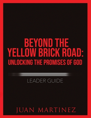 Beyond the Yellow Brick Road: Unlocking the Promises of God Leader Guide. - Martinez, Juan