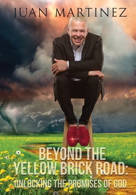 Beyond the Yellow Brick Road: Unlocking the Promises of God - Martinez, Juan