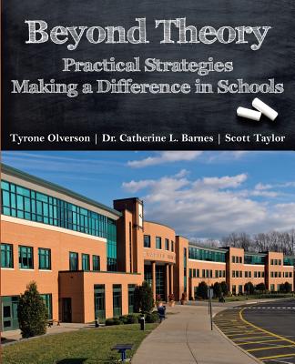 Beyond Theory: Practical Strategies Making a Difference in Schools - Olverson, Tyrone, and Barnes, Catherine L, and Taylor, Scott