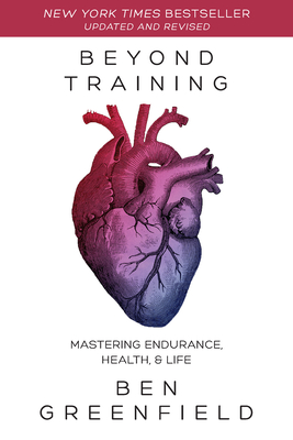 Beyond Training: Mastering Endurance, Health & Life - Greenfield, Ben
