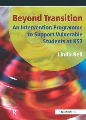 Beyond Transition: An Intervention Programme to Support Vunerable Students at KS3 - Bell, Linda