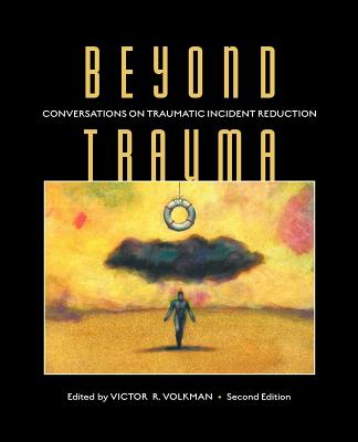 Beyond Trauma: Conversations on Traumatic Incident Reduction, 2nd Edition - Volkman, Victor R (Editor)