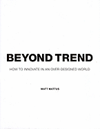 Beyond Trend: How to Innovate in an Over-Designed World