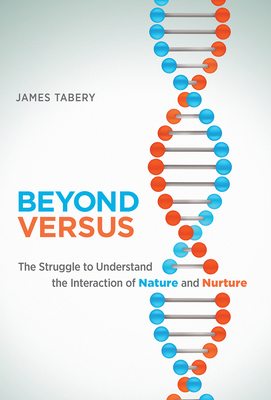 Beyond Versus: The Struggle to Understand the Interaction of Nature and Nurture - Tabery, James