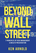 Beyond Wall Street: 7 Principles of Risk Management & Wealth Preservation