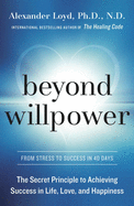 Beyond Willpower: The Secret Principle to Achieving Success in Life, Love, and Happiness