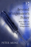 Beyond Wittgenstein's Poker: New Light on Popper and Wittgenstein - Munz, Peter