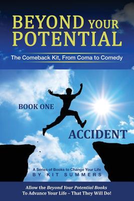 Beyond Your Potential: Accident: The Comeback Kit, From Coma To Comedy - Broder, Michael S (Introduction by), and Summers, Kit