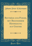 Beytrge Zur Poesie, Mit Besonderer Hinweisung Auf Goethe (Classic Reprint)