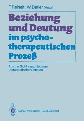 Beziehung Und Deutung Im Psychotherapeutischen Proze?: Aus Der Sicht Verschiedener Therapeutischer Schulen - Reinelt, Toni (Editor), and Datler, Wilfried (Editor)