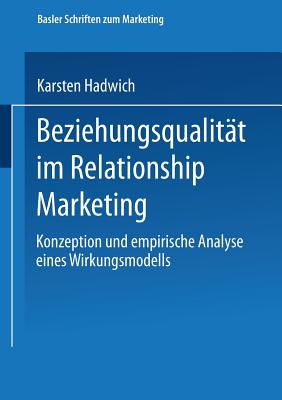 Beziehungsqualitat Im Relationship Marketing: Konzeption Und Empirische Analyse Eines Wirkungsmodells - Hadwich, Karsten