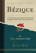 Bezique: A Treatise on the Game in Its Several Varieties, with Some Historical Notes (Classic Reprint)