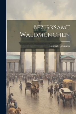 Bezirksamt Waldmunchen - Hoffmann, Richard