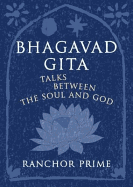 Bhagavad Gita: Talks Between the Soul and God