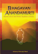 Bhagavan Anandamurti: Stories about the Divine Qualities of Baba