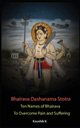 Bhairava Dashanama Stotra: Ten Names of Bhairava to overcome Pain and suffering
