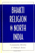 Bhakti Religion in North India: Community Identity and Political Action