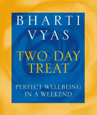 Bharti Vyas Two Day Treat: Perfect Wellbeing in a Weekend - Vyas, Bharti