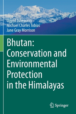 Bhutan: Conservation and Environmental Protection in the Himalayas - Tshewang, Ugyen, and Tobias, Michael Charles, and Morrison, Jane Gray