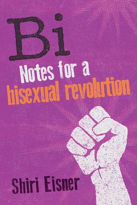 Bi: Notes for a Bisexual Revolution - Eisner, Shiri
