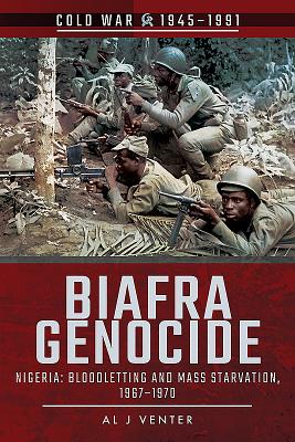 Biafra Genocide: Nigeria: Bloodletting and Mass Starvation, 1967-1970 - Venter, Al J.