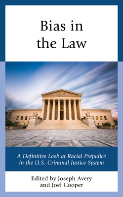 Bias in the Law: A Definitive Look at Racial Prejudice in the U.S. Criminal Justice System - Avery, Joseph (Contributions by), and Cooper, Joel (Editor)