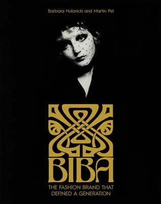 Biba: The Fashion Brand That Defined A Generation - Hulanicki, Barbara, and Pel, Martin