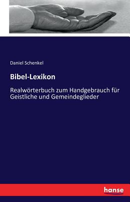 Bibel-Lexikon: Realwrterbuch zum Handgebrauch fr Geistliche und Gemeindeglieder - Schenkel, Daniel