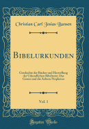 Bibelurkunden, Vol. 1: Geschichte Der B?cher Und Herstellung Der Urkundlichen Bibeltexte; Das Gesetz Und Die Aeltern Propheten (Classic Reprint)