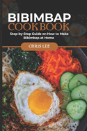 Bibimbap Cookbook: Step-by-Step Guide on How to Make Bibimbap at Home