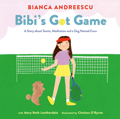 Bibi's Got Game: A Story about Tennis, Meditation and a Dog Named Coco - Andreescu, Bianca, and Leatherdale, Mary Beth