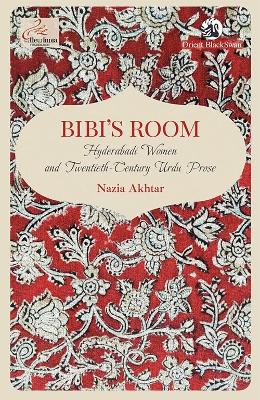 Bibi's Room: Hyderabadi Women and Twentieth-Century Urdu Prose - Akhtar, Nazia