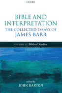 Bible and Interpretation: The Collected Essays of James Barr: Volume II: Biblical Studies