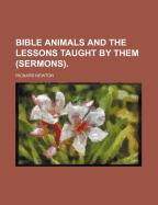 Bible Animals and the Lessons Taught by Them (Sermons)