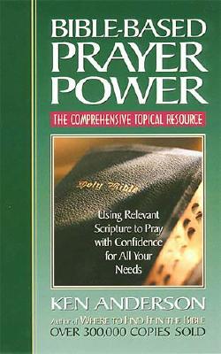 Bible-Based Prayer Power: Using Relevant Scripture to Pray with Confidence for All Your Needs - Anderson, Ken
