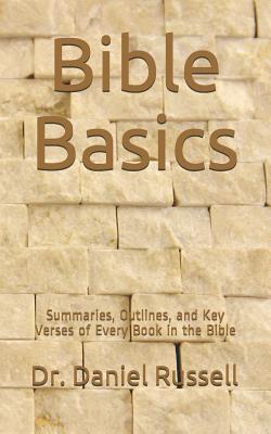 Bible Basics: Summaries, Outlines, and Key Verses of Every Book in the Bible - Russell, Daniel C