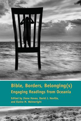Bible, Borders, Belonging(s): Engaging Readings from Oceania - Havea, Jione (Editor), and Neville, David (Editor), and Wainwright, Elaine (Editor)