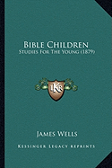 Bible Children: Studies For The Young (1879)