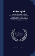 Bible English: Chapters on old and Disused Expressions in the Authorized Version of the Scriptures and the Book of Common Prayer: With Illustrations From Contemporary Literature