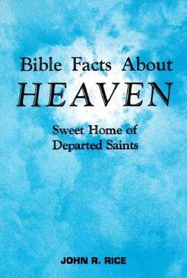 Bible Facts about Heaven - Rice, John R