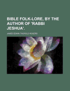 Bible Folk-Lore, by the Author of 'rabbi Jeshua'