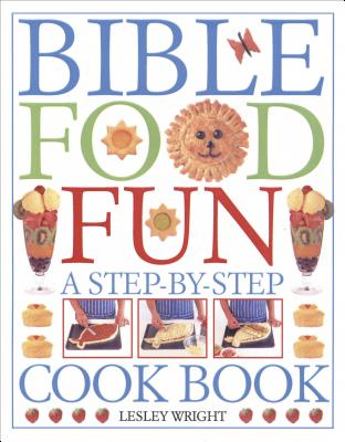 Bible Food Fun: A Step-By-Step Cookbook - Wright, Lesley