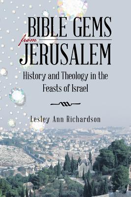Bible Gems from Jerusalem: History and Theology in the Feasts of Israel - Richardson, Lesley Ann
