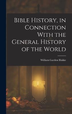 Bible History, in Connection With the General History of the World - Blaikie, William Garden