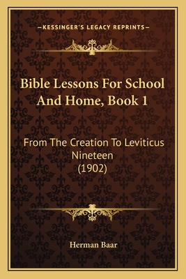 Bible Lessons for School and Home, Book 1: From the Creation to Leviticus Nineteen (1902) - Baar, Herman