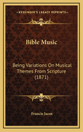 Bible Music: Being Variations on Musical Themes from Scripture (1871)