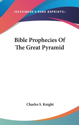 Bible Prophecies of the Great Pyramid - Knight, Charles S