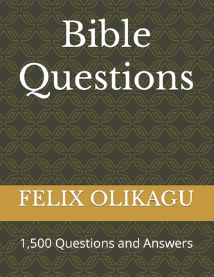 Bible Questions: 1,500 Questions and Answers - Olikagu, Felix