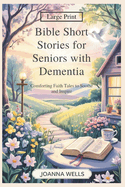 Bible Short Stories for Seniors with Dementia: Comforting Faith Tales to Soothe and Inspire