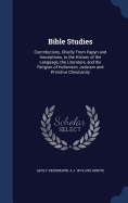 Bible Studies: Contributions, Chiefly From Papyri and Inscriptions, to the History of the Language, the Literature, and the Religion of Hellenistic Judaism and Primitive Christianity
